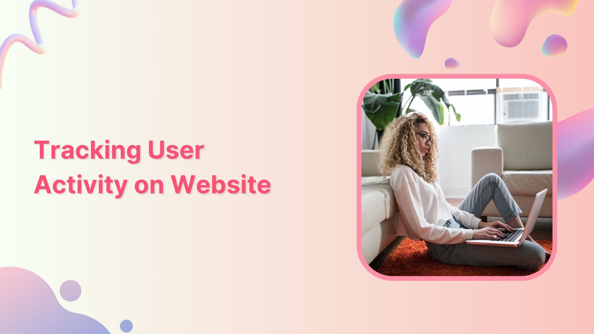 How to track user activity on your website: Beginner&#8217;s guide